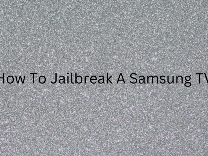 How To Jailbreak a Samsung TV? (Explained)